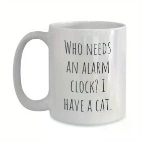 Funny Cat Lover's 11oz Ceramic Mug - 'Who Needs An Alarm Clock? I Have A Cat' Quote, Perfect for Coffee & Tea, Ideal